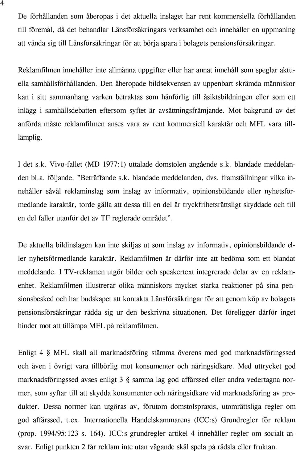 Den åberopade bildsekvensen av uppenbart skrämda människor kan i sitt sammanhang varken betraktas som hänförlig till åsiktsbildningen eller som ett inlägg i samhällsdebatten eftersom syftet är