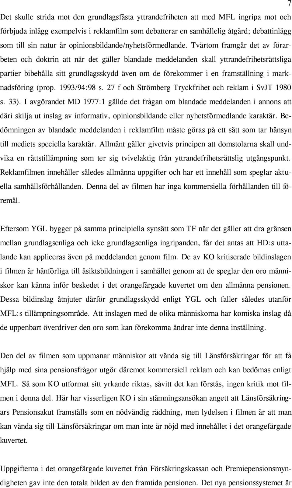 Tvärtom framgår det av förarbeten och doktrin att när det gäller blandade meddelanden skall yttrandefrihetsrättsliga partier bibehålla sitt grundlagsskydd även om de förekommer i en framställning i