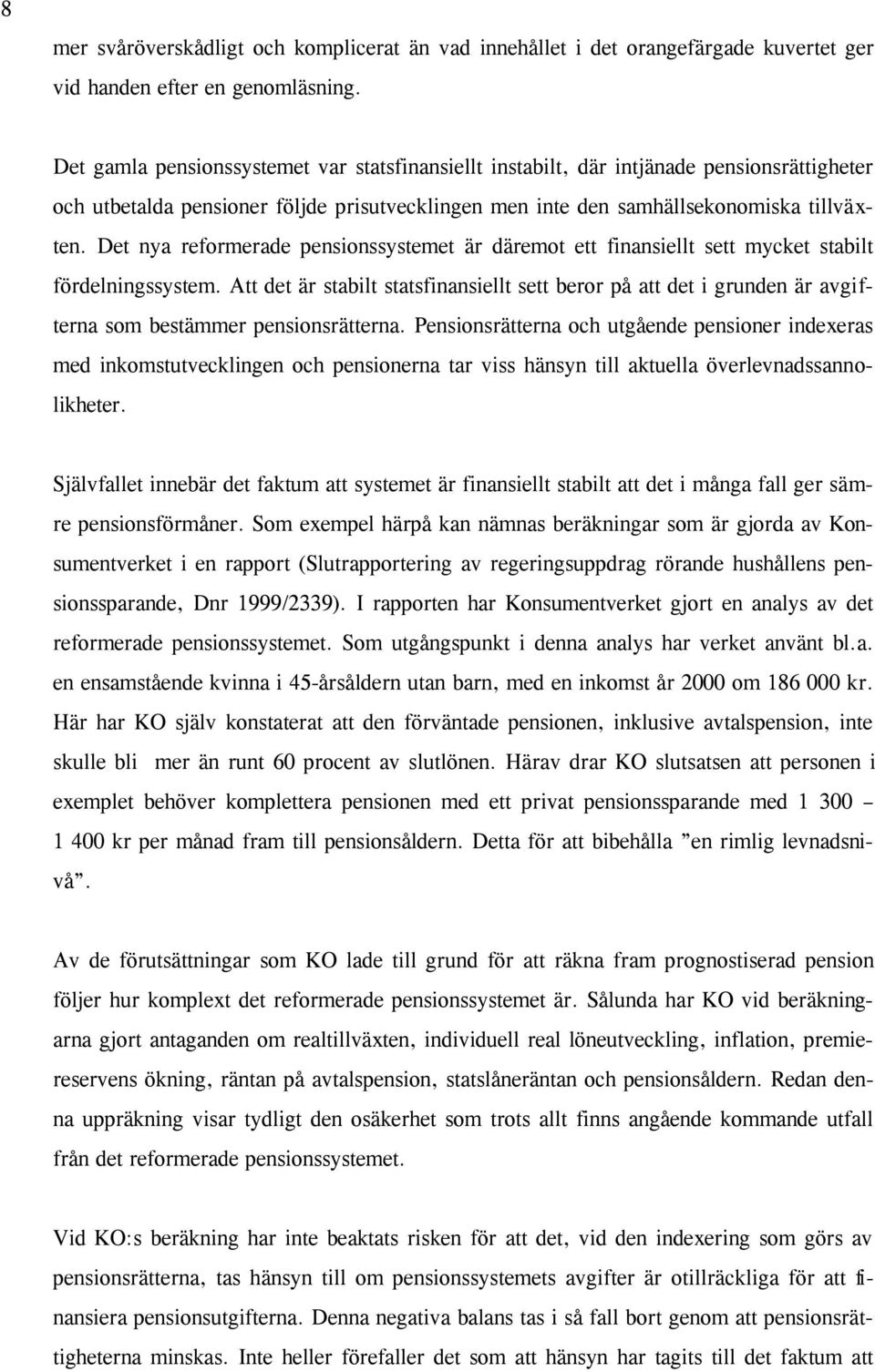 Det nya reformerade pensionssystemet är däremot ett finansiellt sett mycket stabilt fördelningssystem.