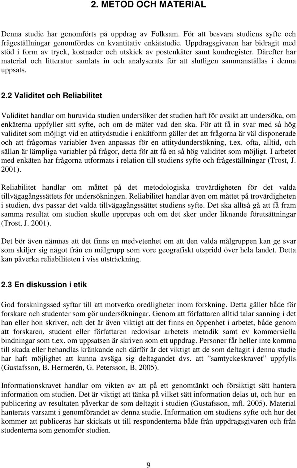 Därefter har material och litteratur samlats in och analyserats för att slutligen sammanställas i denna uppsats. 2.