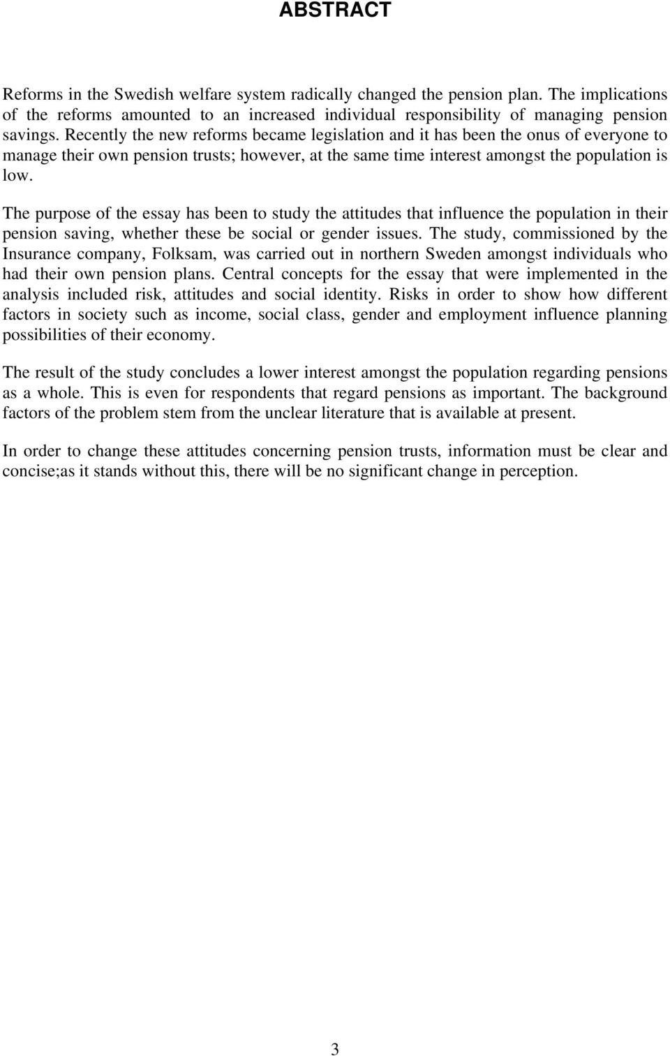 The purpose of the essay has been to study the attitudes that influence the population in their pension saving, whether these be social or gender issues.