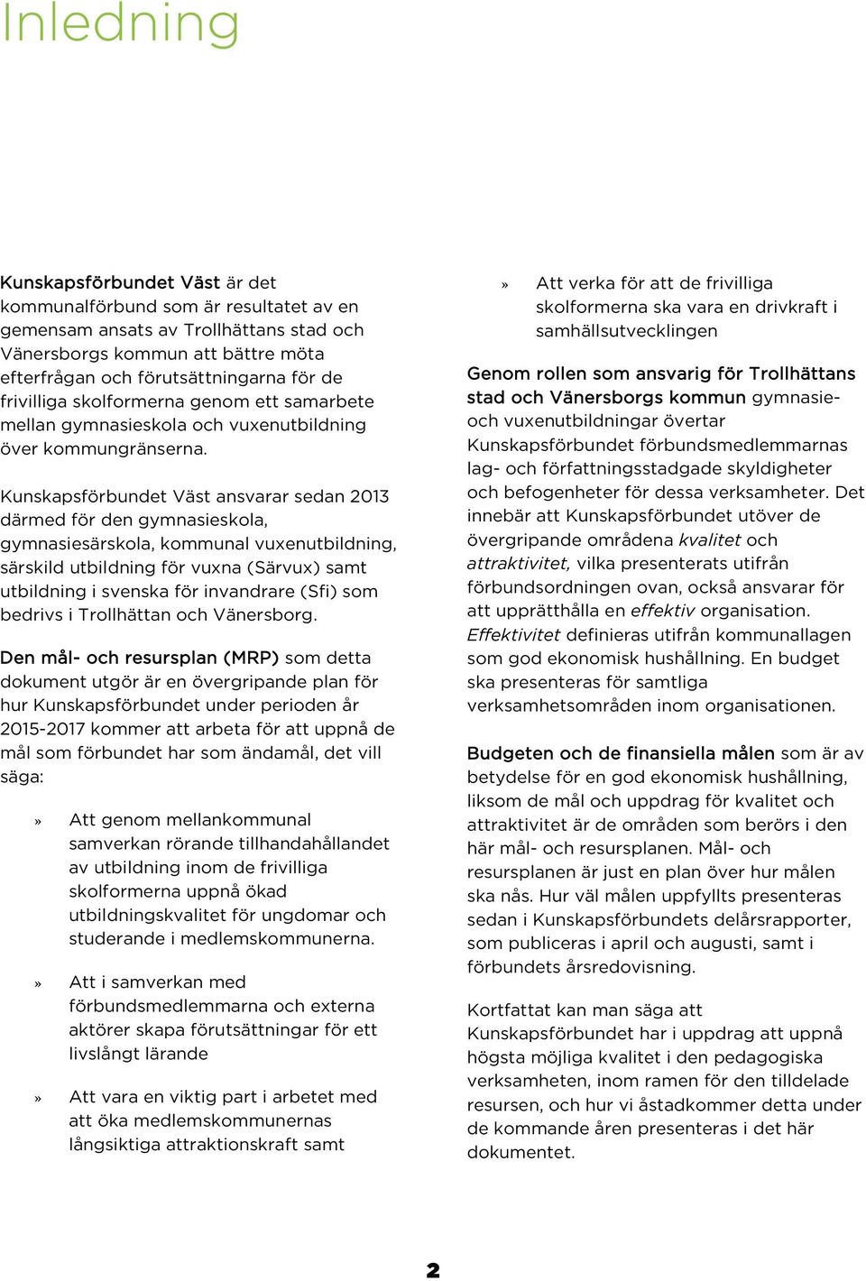 Kunskapsförbundet Väst ansvarar sedan 2013 därmed för den gymnasieskola, gymnasiesärskola, kommunal vuxenutbildning, särskild utbildning för vuxna (Särvux) samt utbildning i svenska för invandrare