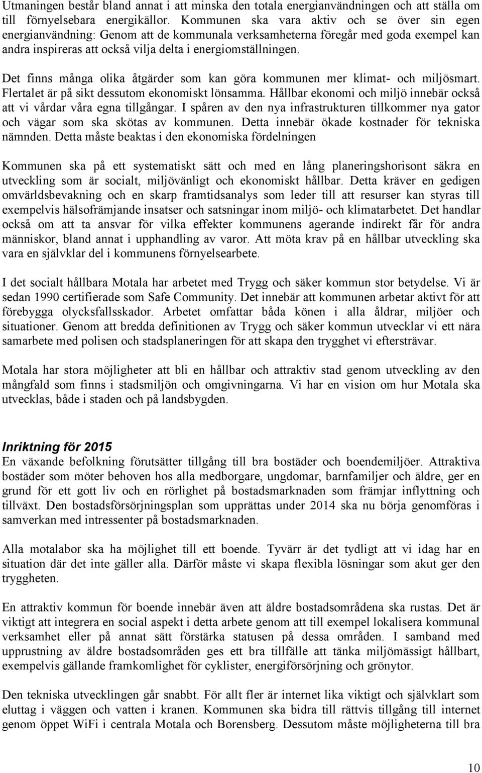 Det finns många olika åtgärder som kan göra kommunen mer klimat- och miljösmart. Flertalet är på sikt dessutom ekonomiskt lönsamma.