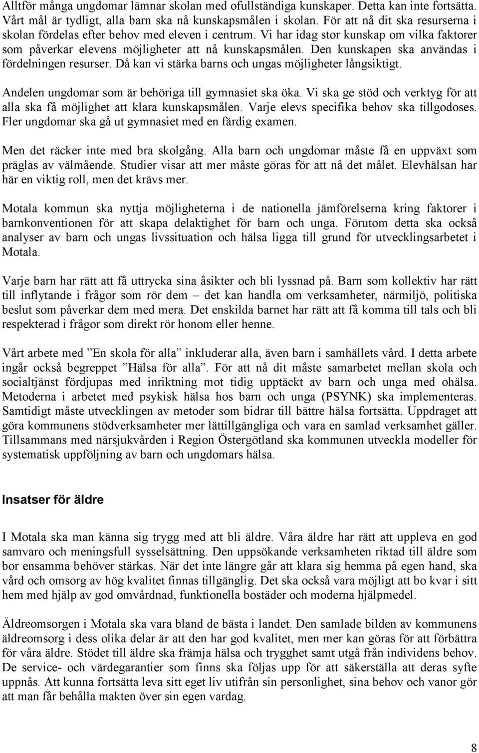 Den kunskapen ska användas i fördelningen resurser. Då kan vi stärka barns och ungas möjligheter långsiktigt. Andelen ungdomar som är behöriga till gymnasiet ska öka.