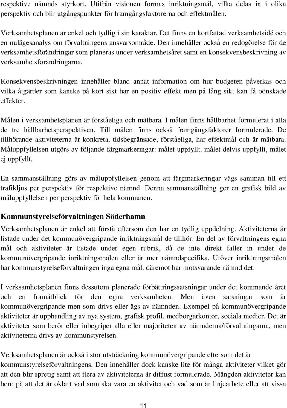 Den innehåller också en redogörelse för de verksamhetsförändringar som planeras under verksamhetsåret samt en konsekvensbeskrivning av verksamhetsförändringarna.