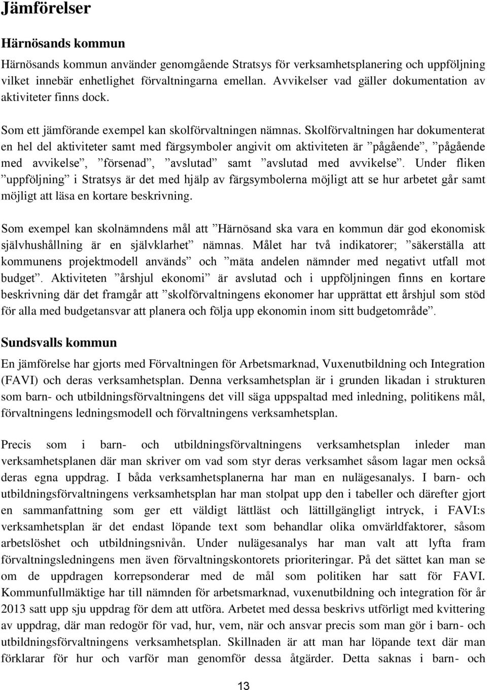 Skolförvaltningen har dokumenterat en hel del aktiviteter samt med färgsymboler angivit om aktiviteten är pågående, pågående med avvikelse, försenad, avslutad samt avslutad med avvikelse.