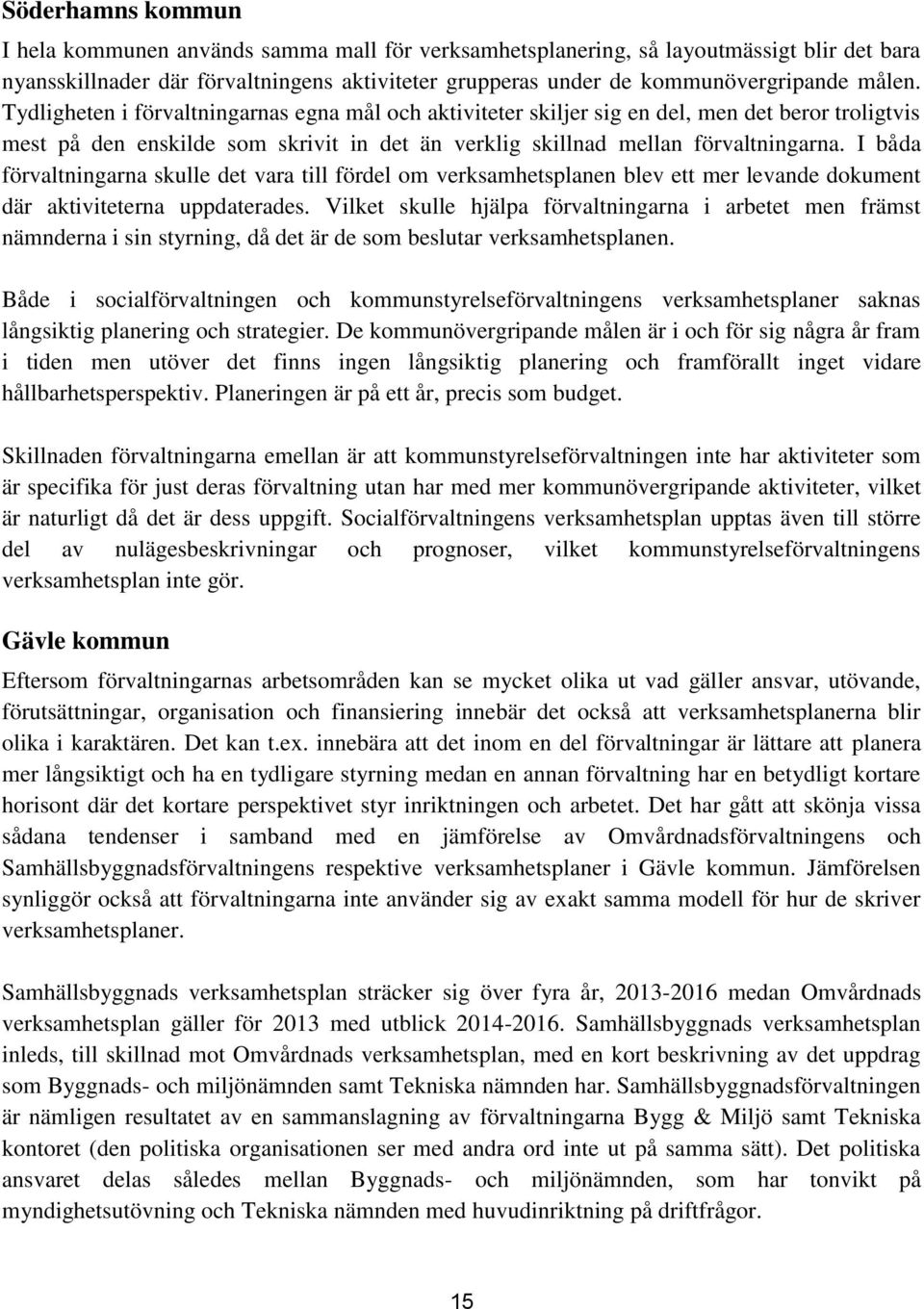 I båda förvaltningarna skulle det vara till fördel om verksamhetsplanen blev ett mer levande dokument där aktiviteterna uppdaterades.