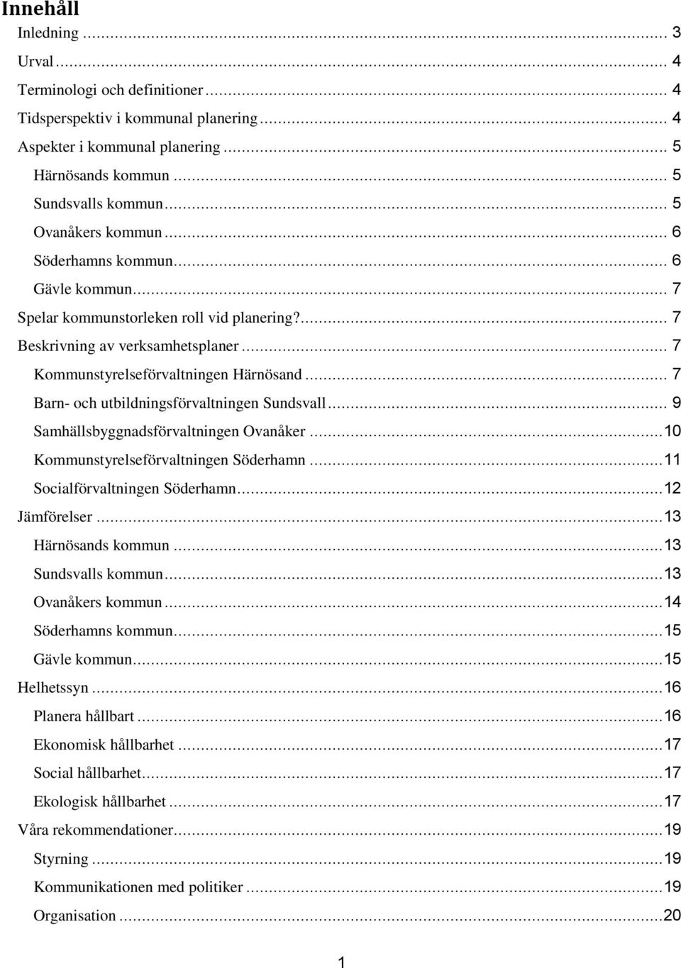 .. 7 Barn- och utbildningsförvaltningen Sundsvall... 9 Samhällsbyggnadsförvaltningen Ovanåker...10 Kommunstyrelseförvaltningen Söderhamn...11 Socialförvaltningen Söderhamn...12 Jämförelser.