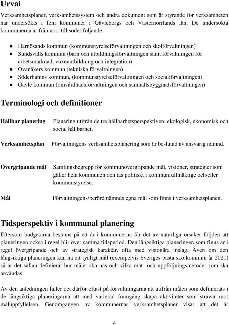 förvaltningen för arbetsmarknad, vuxenutbildning och integration) Ovanåkers kommun (tekniska förvaltningen) Söderhamns kommun, (kommunstyrelseförvaltningen och socialförvaltningen) Gävle kommun