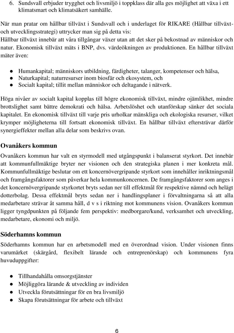 utan att det sker på bekostnad av människor och natur. Ekonomisk tillväxt mäts i BNP, dvs. värdeökningen av produktionen.