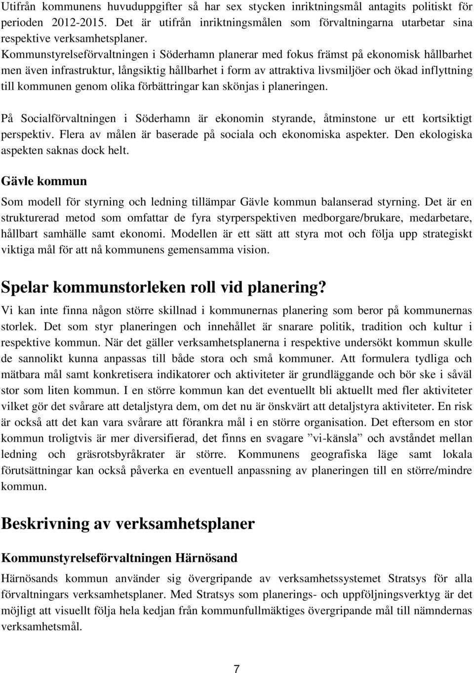 Kommunstyrelseförvaltningen i Söderhamn planerar med fokus främst på ekonomisk hållbarhet men även infrastruktur, långsiktig hållbarhet i form av attraktiva livsmiljöer och ökad inflyttning till