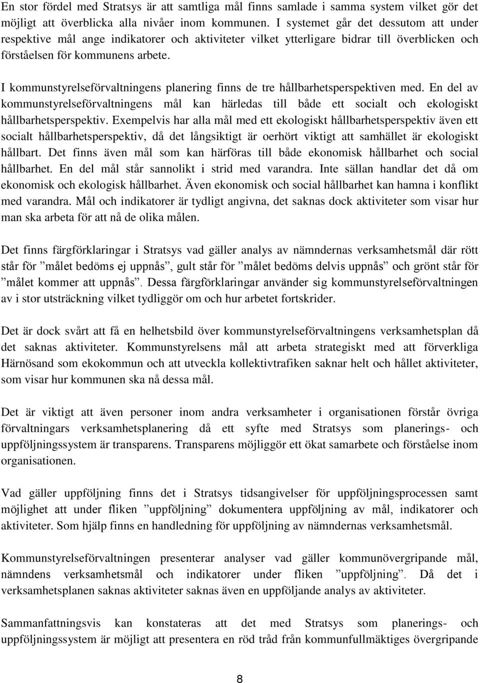 I kommunstyrelseförvaltningens planering finns de tre hållbarhetsperspektiven med. En del av kommunstyrelseförvaltningens mål kan härledas till både ett socialt och ekologiskt hållbarhetsperspektiv.