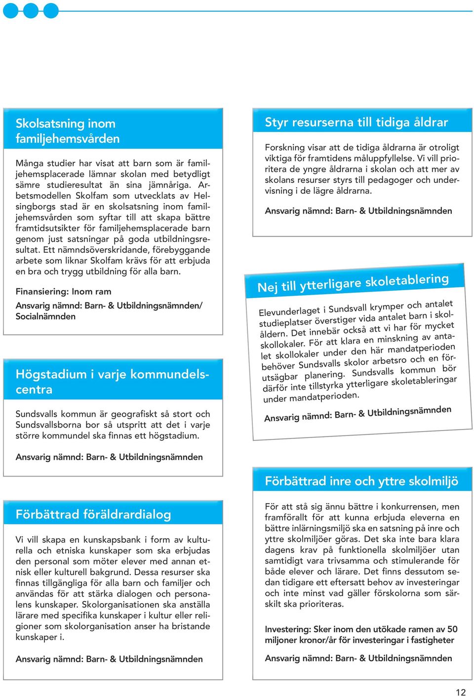 satsningar på goda utbildningsresultat. Ett nämndsöverskridande, förebyggande arbete som liknar Skolfam krävs för att erbjuda en bra och trygg utbildning för alla barn.