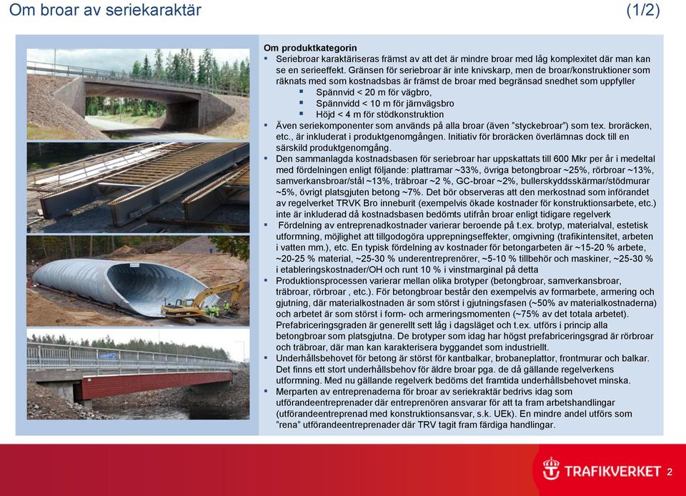 m för järnvägsbro Höjd < 4 m för stödkonstruktion Även seriekomponenter som används på alla broar (även styckebroar ) som tex. broräcken, etc., är inkluderat i produktgenomgången.