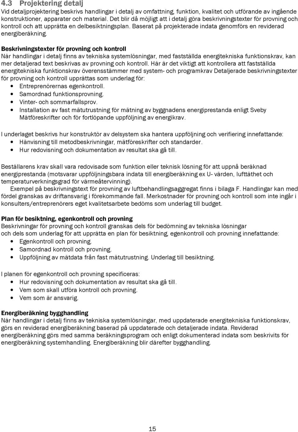 Beskrivningstexter för provning och kontroll När handlingar i detalj finns av tekniska systemlösningar, med fastställda energitekniska funktionskrav, kan mer detaljerad text beskrivas av provning och