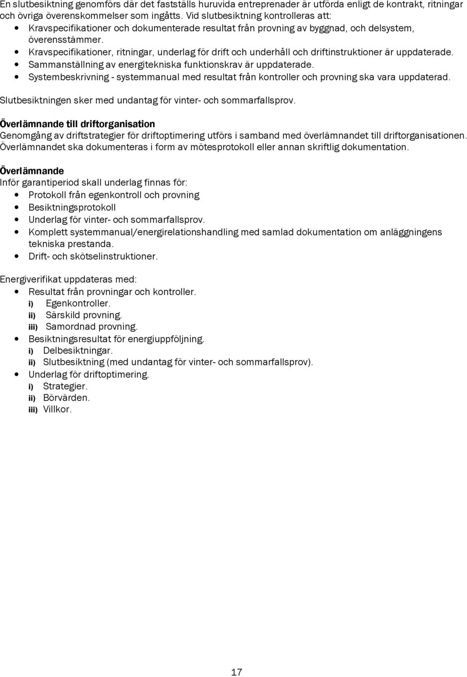 Kravspecifikationer, ritningar, underlag för drift och underhåll och driftinstruktioner är uppdaterade. Sammanställning av energitekniska funktionskrav är uppdaterade.