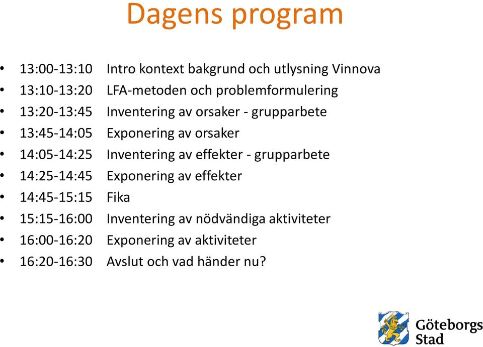 14:05-14:25 Inventering av effekter - grupparbete 14:25-14:45 Exponering av effekter 14:45-15:15 Fika