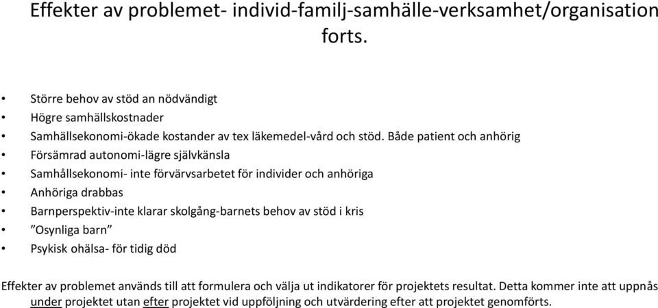 Både patient och anhörig Försämrad autonomi-lägre självkänsla Samhållsekonomi- inte förvärvsarbetet för individer och anhöriga Anhöriga drabbas Barnperspektiv-inte klarar