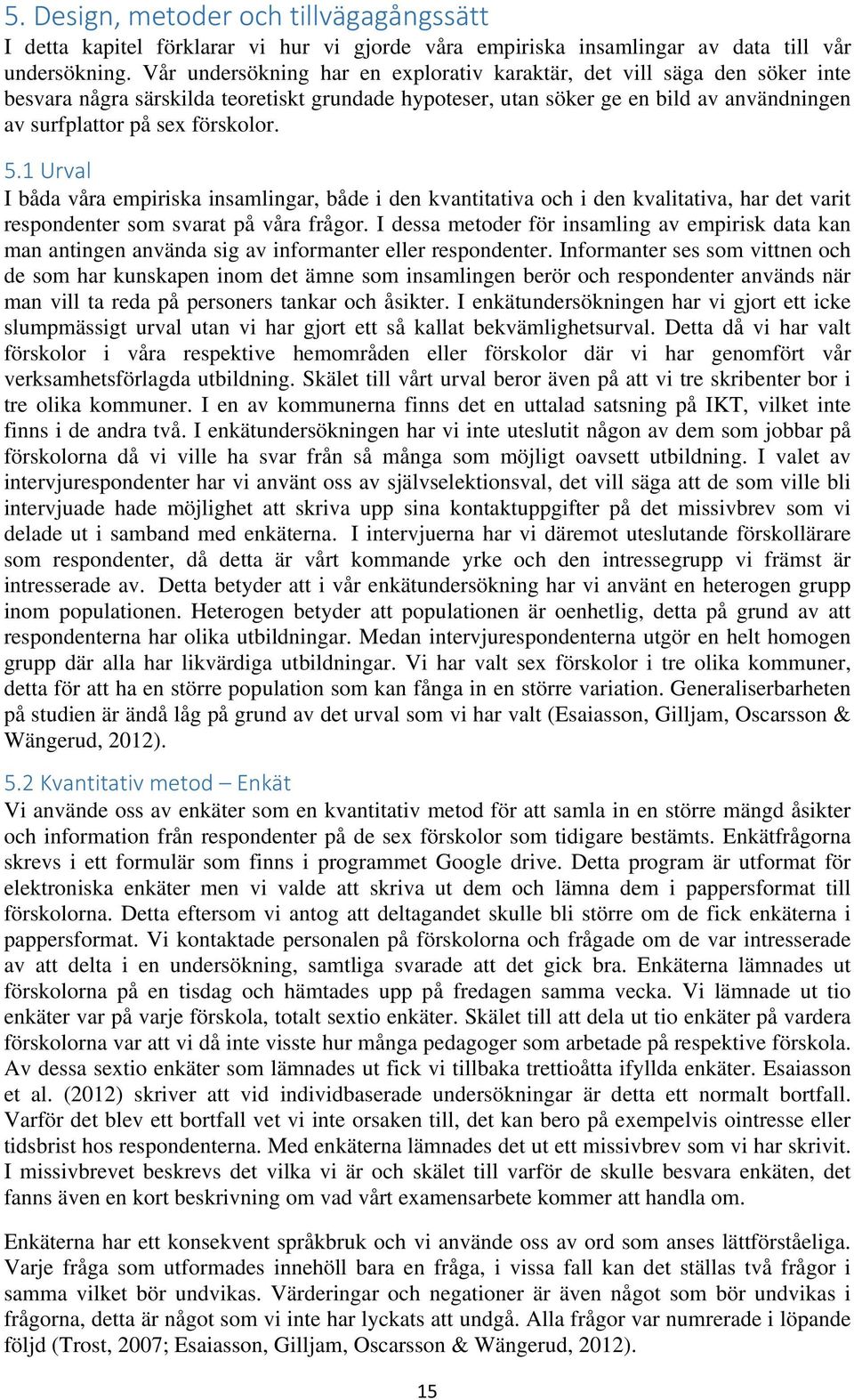 5.1 Urval I båda våra empiriska insamlingar, både i den kvantitativa och i den kvalitativa, har det varit respondenter som svarat på våra frågor.