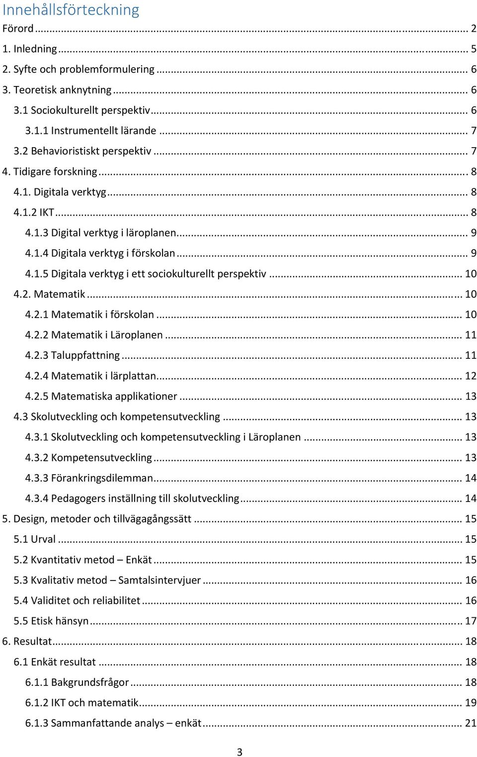 .. 10 4.2. Matematik... 10 4.2.1 Matematik i förskolan... 10 4.2.2 Matematik i Läroplanen... 11 4.2.3 Taluppfattning... 11 4.2.4 Matematik i lärplattan... 12 4.2.5 Matematiska applikationer... 13 4.