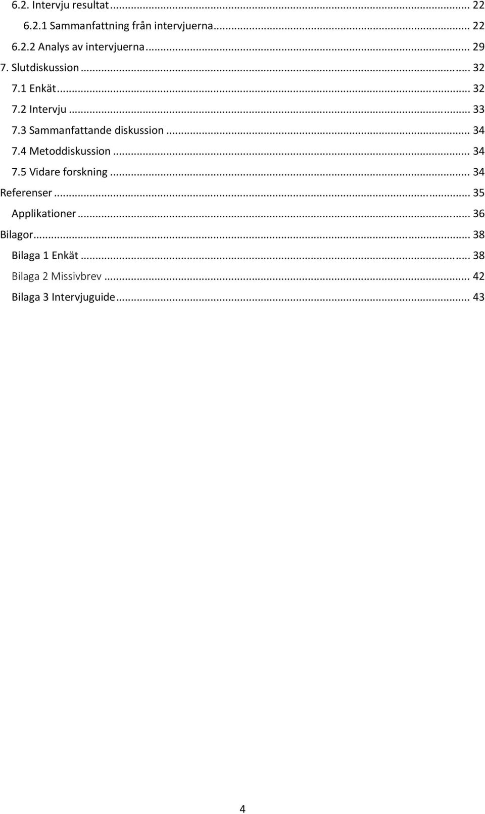 .. 34 7.4 Metoddiskussion... 34 7.5 Vidare forskning... 34 Referenser... 35 Applikationer.