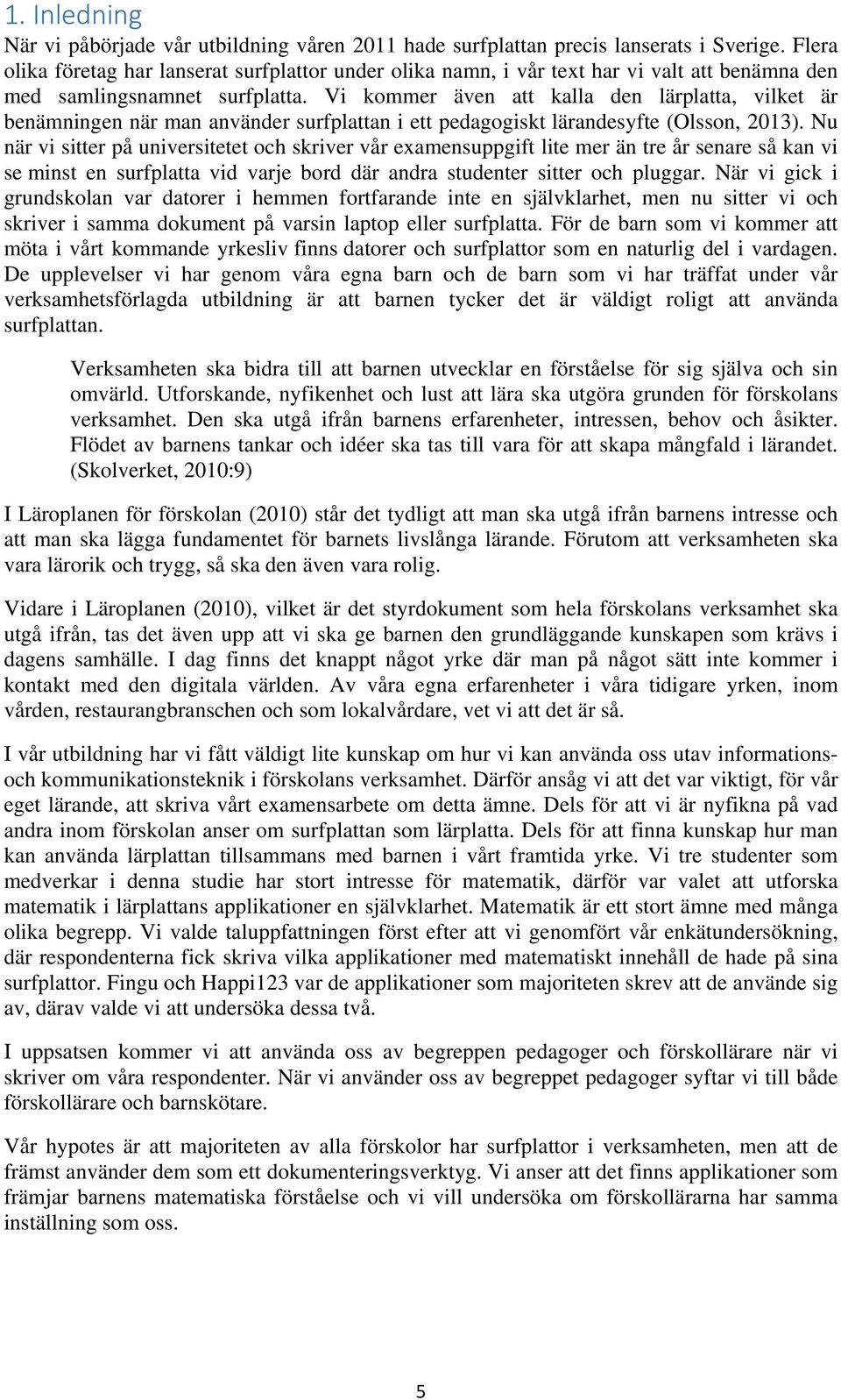 Vi kommer även att kalla den lärplatta, vilket är benämningen när man använder surfplattan i ett pedagogiskt lärandesyfte (Olsson, 2013).