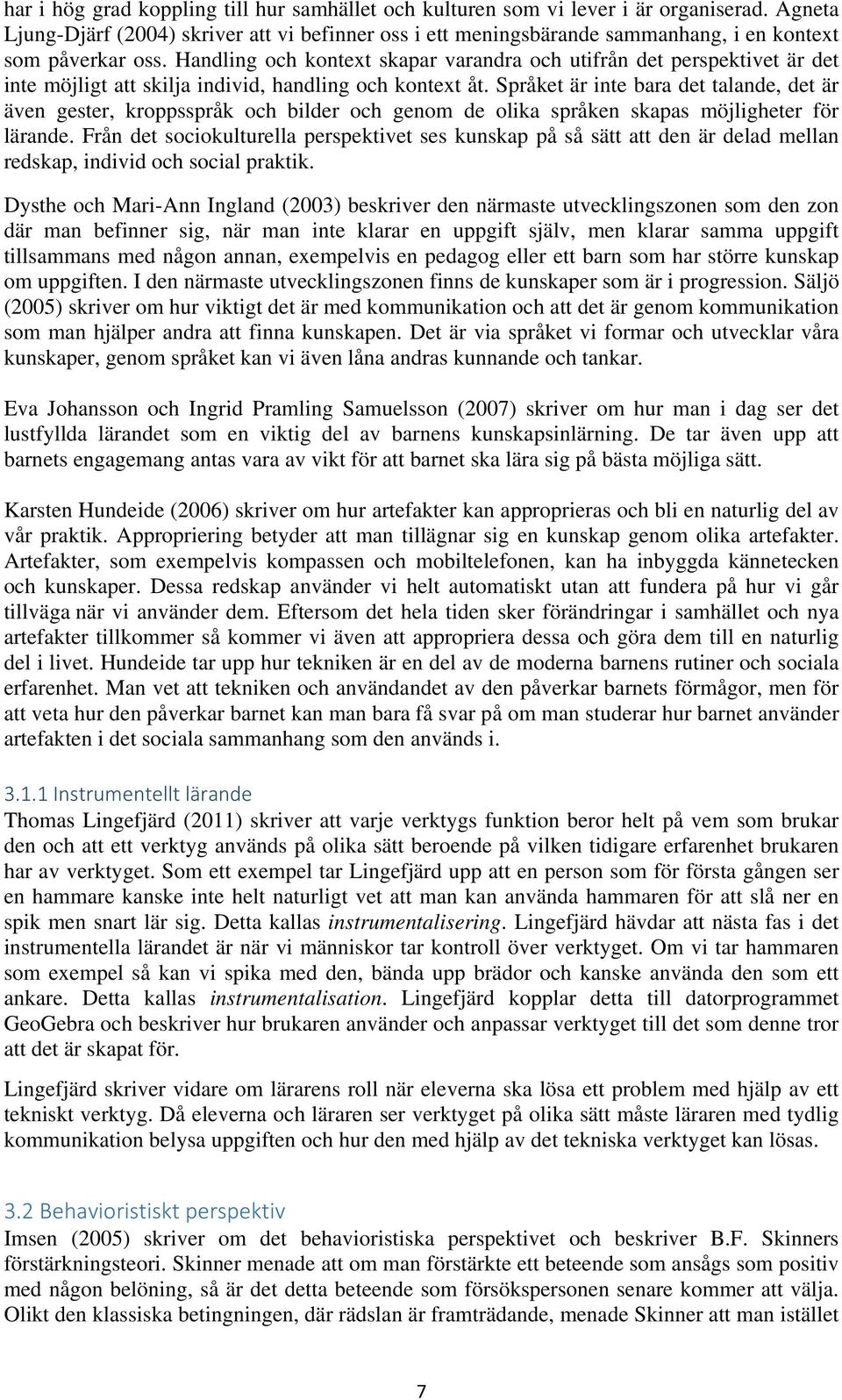 Handling och kontext skapar varandra och utifrån det perspektivet är det inte möjligt att skilja individ, handling och kontext åt.