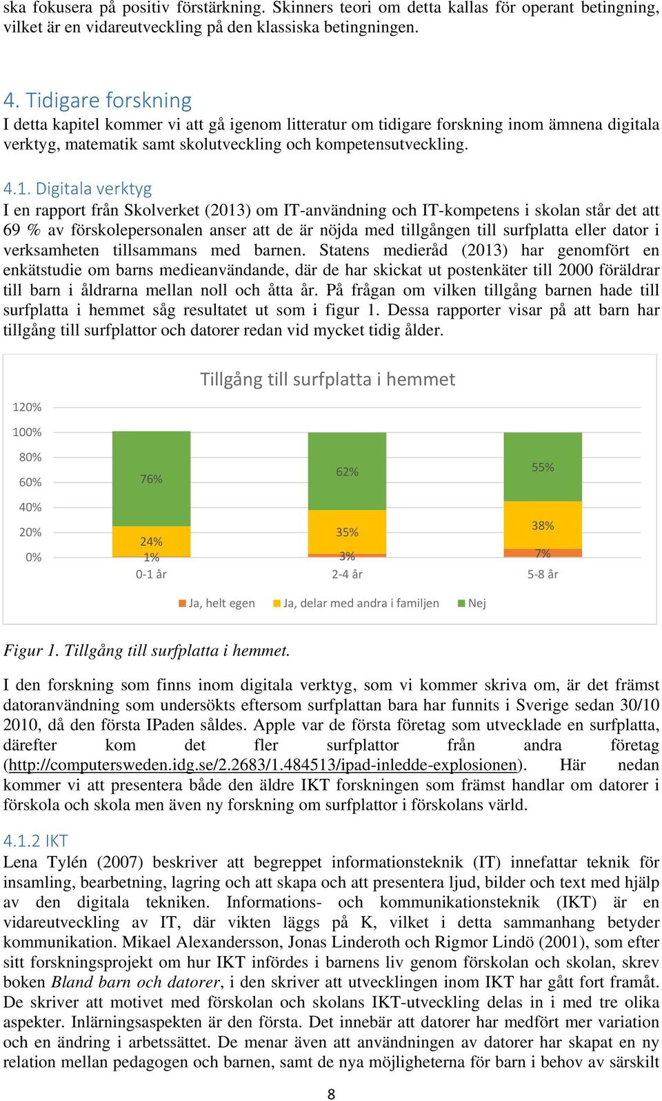 Digitala verktyg I en rapport från Skolverket (2013) om IT-användning och IT-kompetens i skolan står det att 69 % av förskolepersonalen anser att de är nöjda med tillgången till surfplatta eller