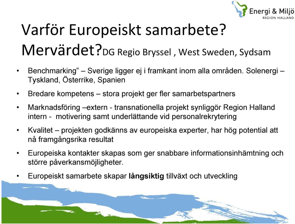 Region Halland intern - motivering samt underlättande vid personalrekrytering Kvalitet projekten godkänns av europeiska experter, har hög potential att nå