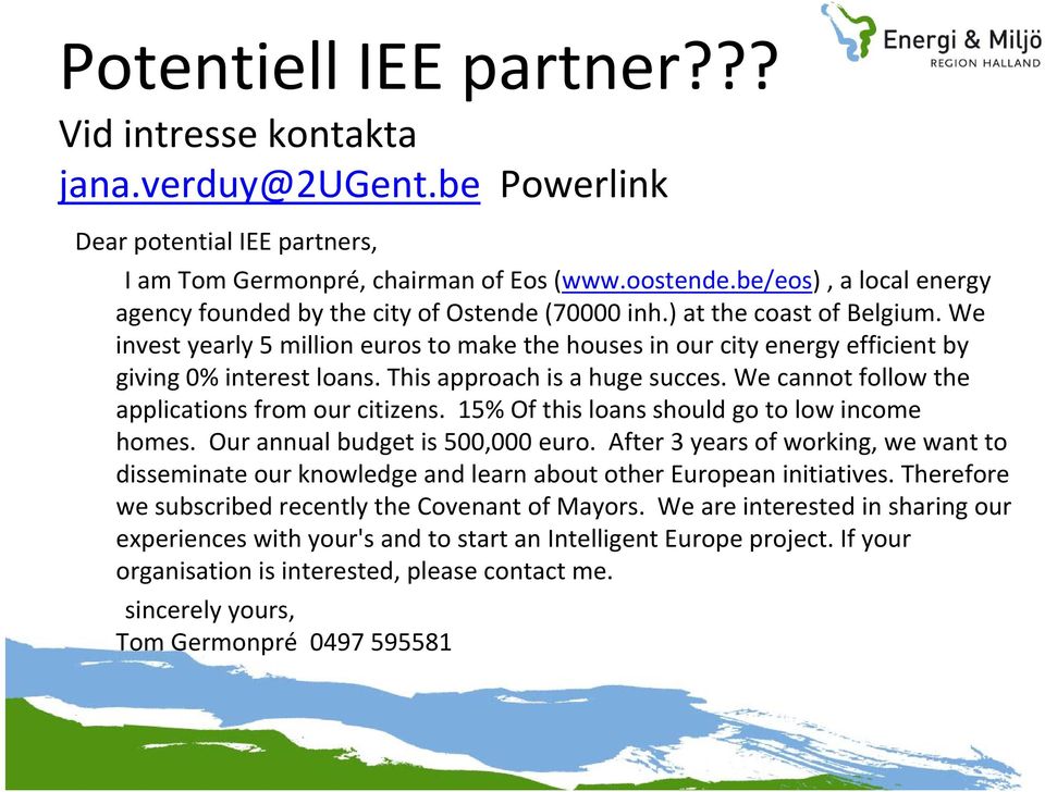 We invest yearly 5 million euros to make the houses in our city energy efficient by giving 0% interest loans. This approach is a huge succes. We cannot follow the applications from our citizens.