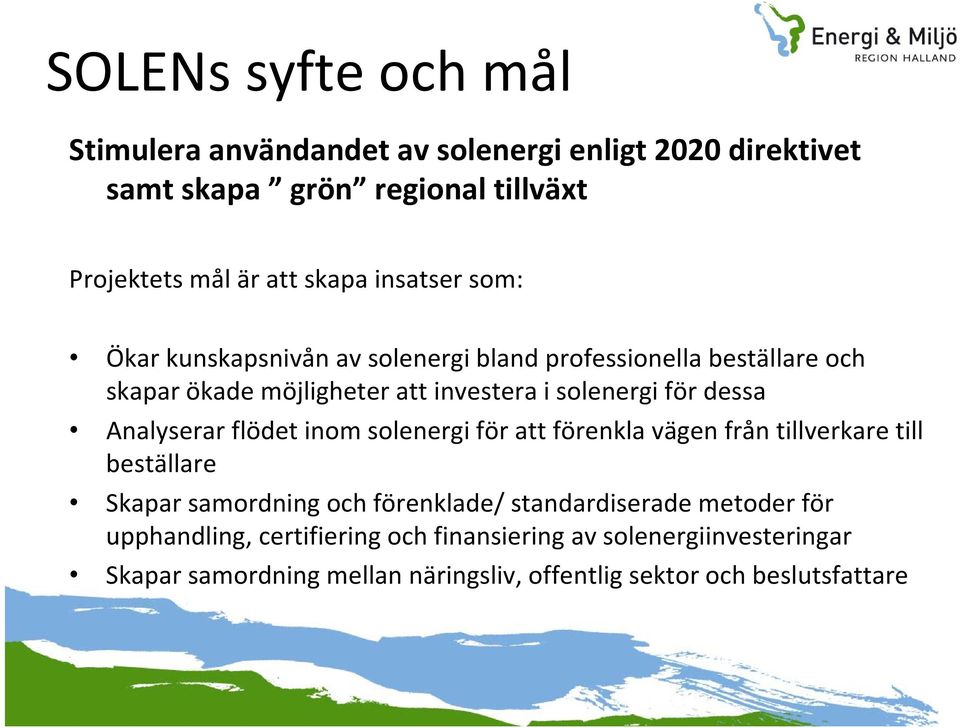 Analyserar flödet inom solenergi för att förenkla vägen från tillverkare till beställare Skapar samordning och förenklade/ standardiserade