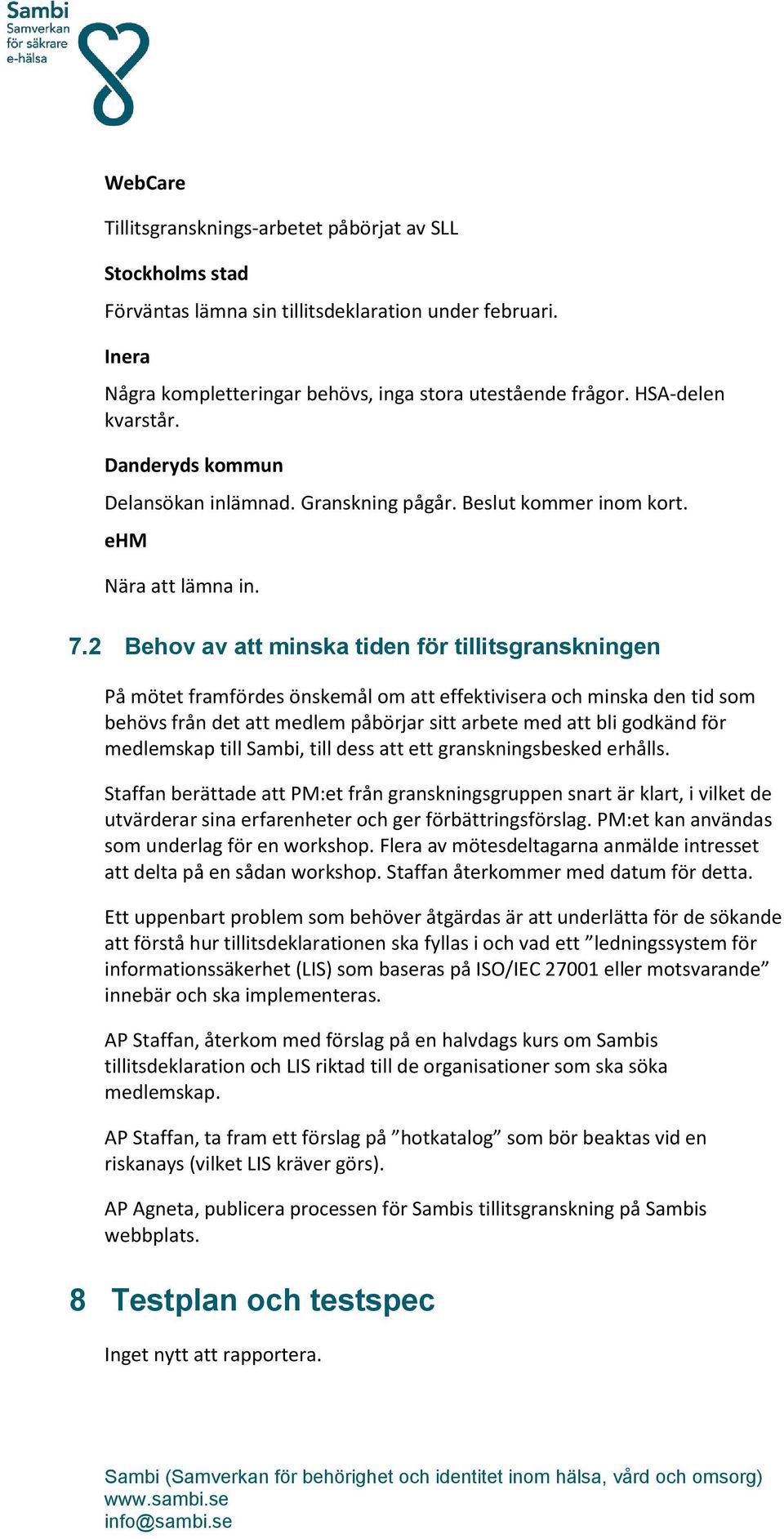 2 Behov av att minska tiden för tillitsgranskningen På mötet framfördes önskemål om att effektivisera och minska den tid som behövs från det att medlem påbörjar sitt arbete med att bli godkänd för