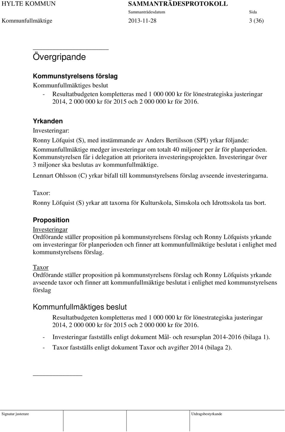 Yrkanden Investeringar: Ronny Löfquist (S), med instämmande av Anders Bertilsson (SPI) yrkar följande: Kommunfullmäktige medger investeringar om totalt 40 miljoner per år för planperioden.