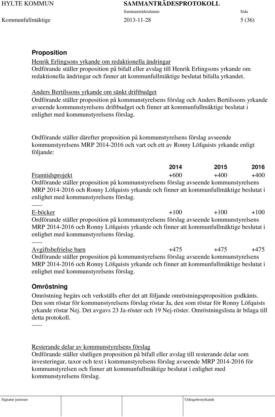 Anders Bertilssons yrkande om sänkt driftbudget Ordförande ställer proposition på kommunstyrelsens förslag och Anders Bertilssons yrkande avseende kommunstyrelsens driftbudget och finner att