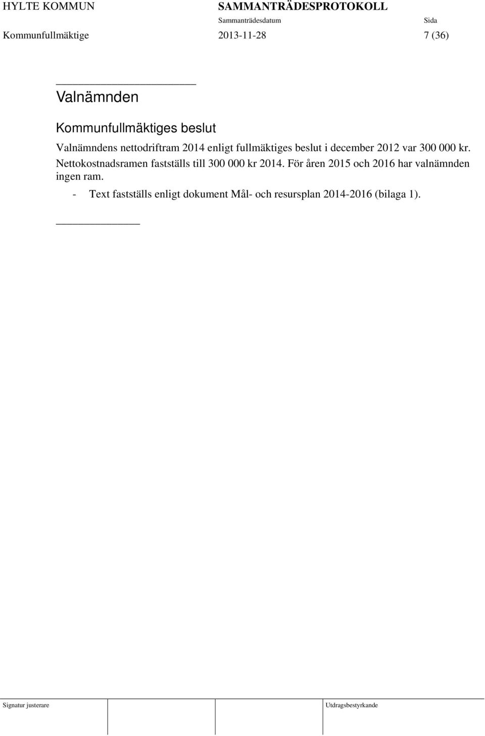 000 kr. Nettokostnadsramen fastställs till 300 000 kr 2014. För åren 2015 och 2016 har valnämnden ingen ram.