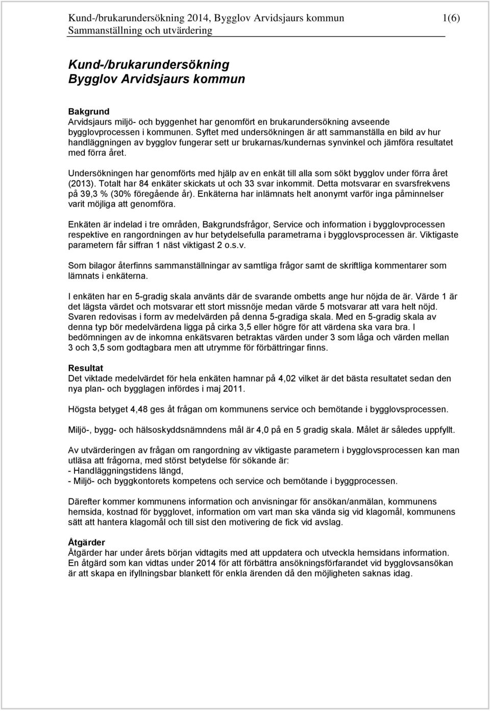 Undersökningen har genomförts med hjälp av en enkät till alla som sökt bygglov under förra året (2013). Totalt har 84 enkäter skickats ut och 33 svar inkommit.