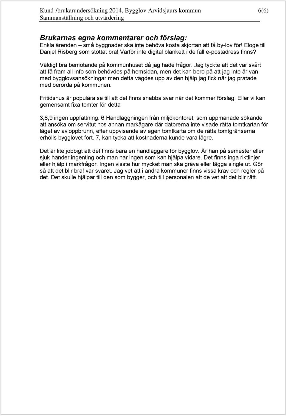 Jag tyckte att det var svårt att få fram all info som behövdes på hemsidan, men det kan bero på att jag inte är van med bygglovsansökningar men detta vägdes upp av den hjälp jag fick när jag pratade
