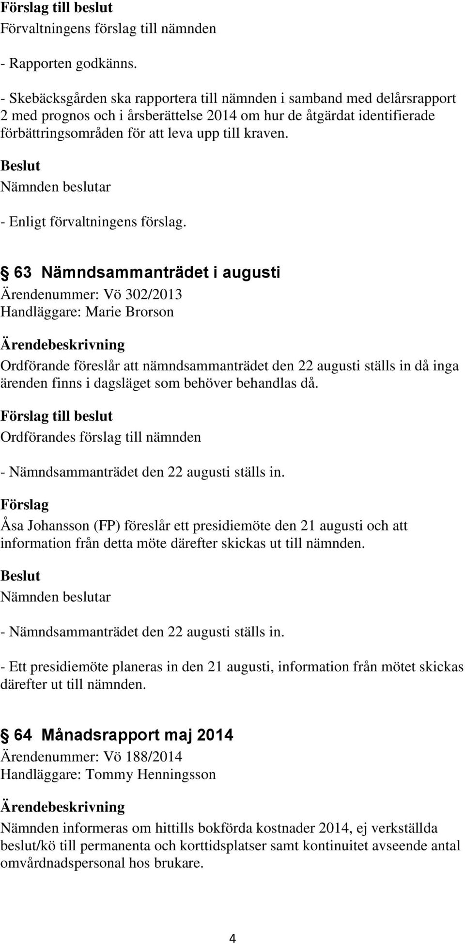 - Enligt förvaltningens förslag.