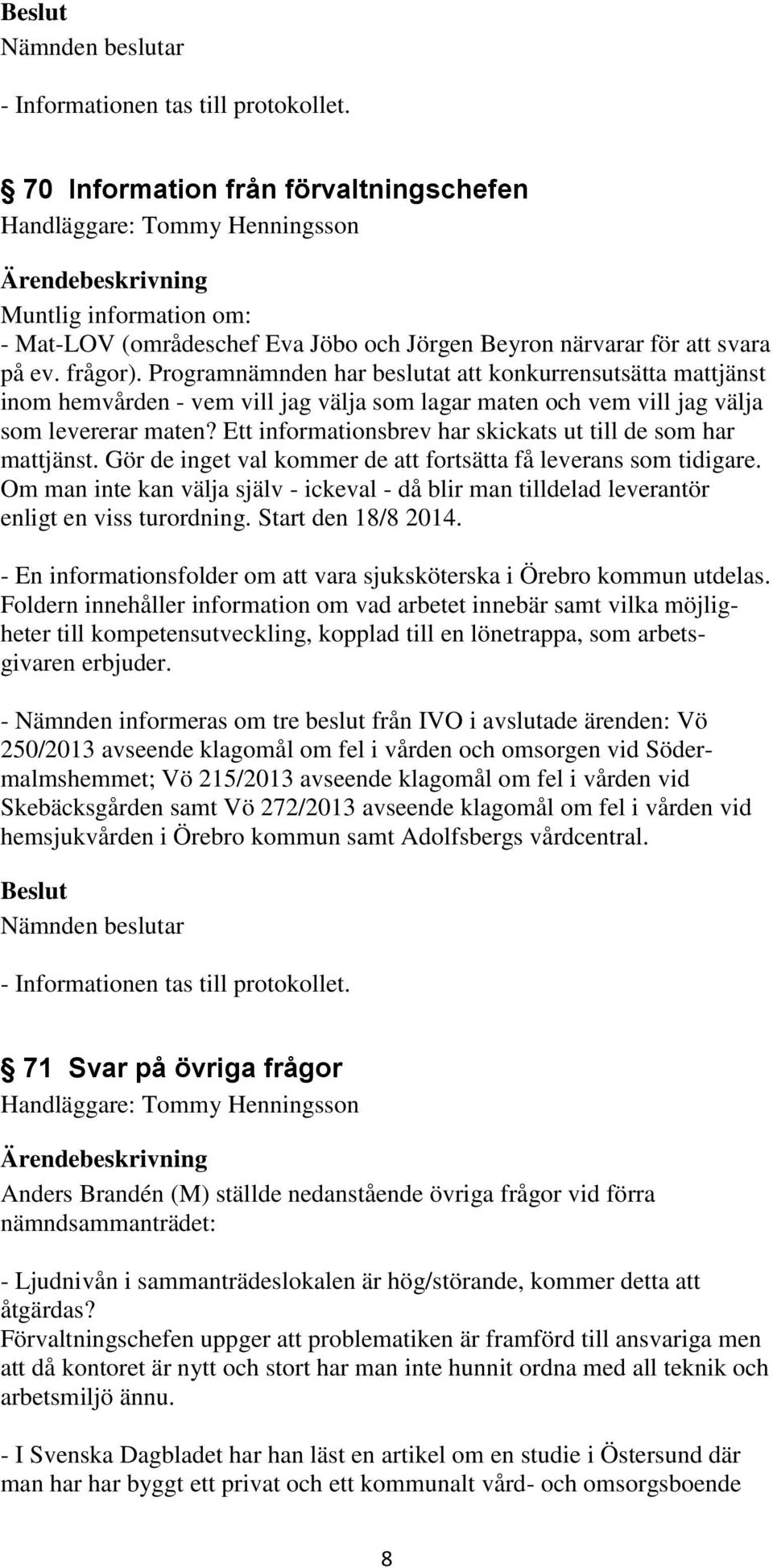 Ett informationsbrev har skickats ut till de som har mattjänst. Gör de inget val kommer de att fortsätta få leverans som tidigare.