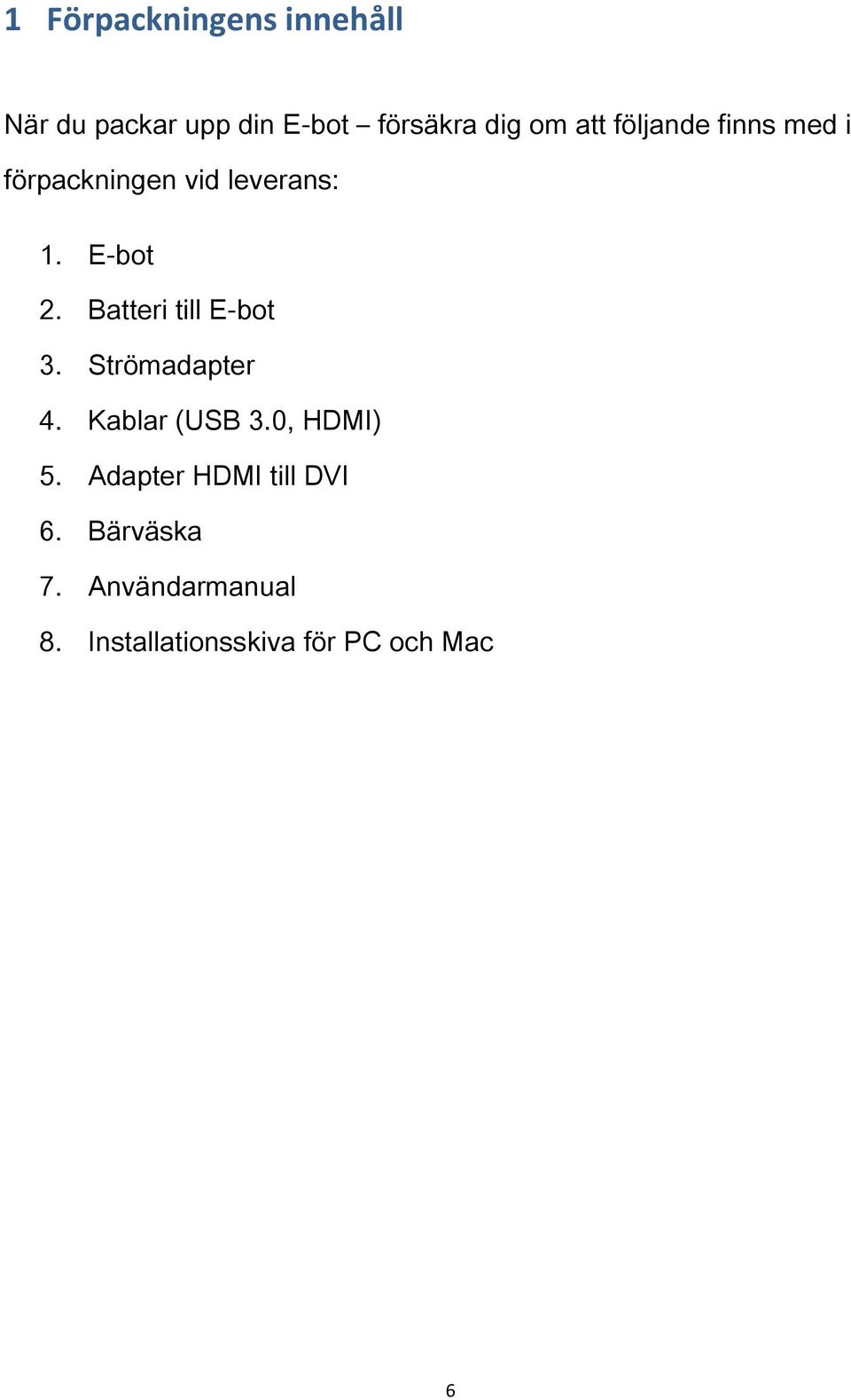 Batteri till E-bot 3. Strömadapter 4. Kablar (USB 3.0, HDMI) 5.