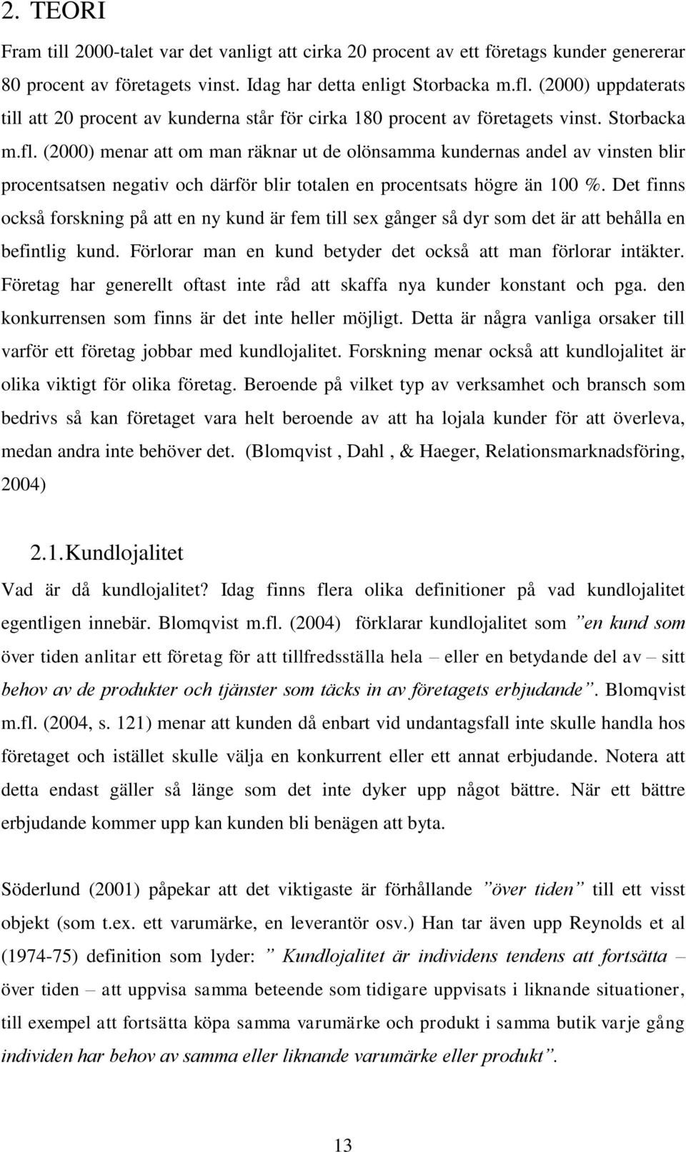 (2000) menar att om man räknar ut de olönsamma kundernas andel av vinsten blir procentsatsen negativ och därför blir totalen en procentsats högre än 100 %.