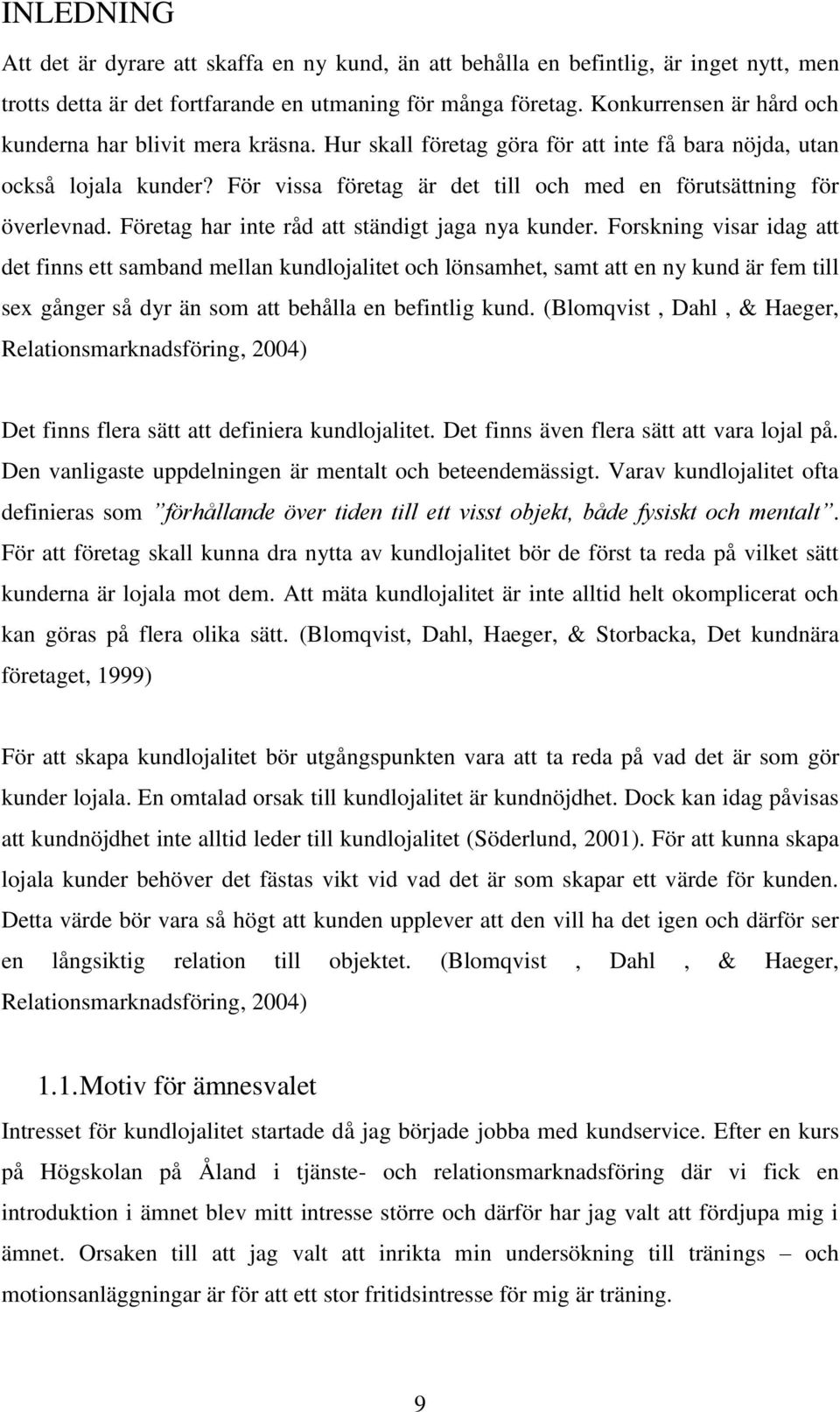 För vissa företag är det till och med en förutsättning för överlevnad. Företag har inte råd att ständigt jaga nya kunder.