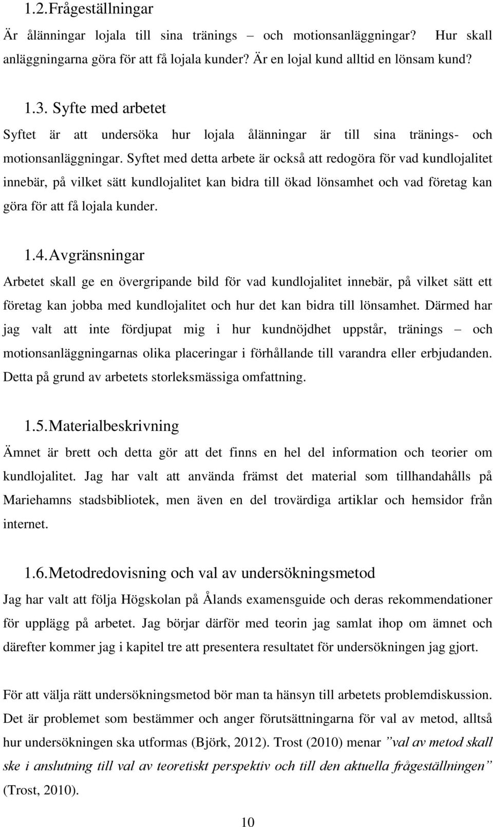 Syftet med detta arbete är också att redogöra för vad kundlojalitet innebär, på vilket sätt kundlojalitet kan bidra till ökad lönsamhet och vad företag kan göra för att få lojala kunder. 1.4.