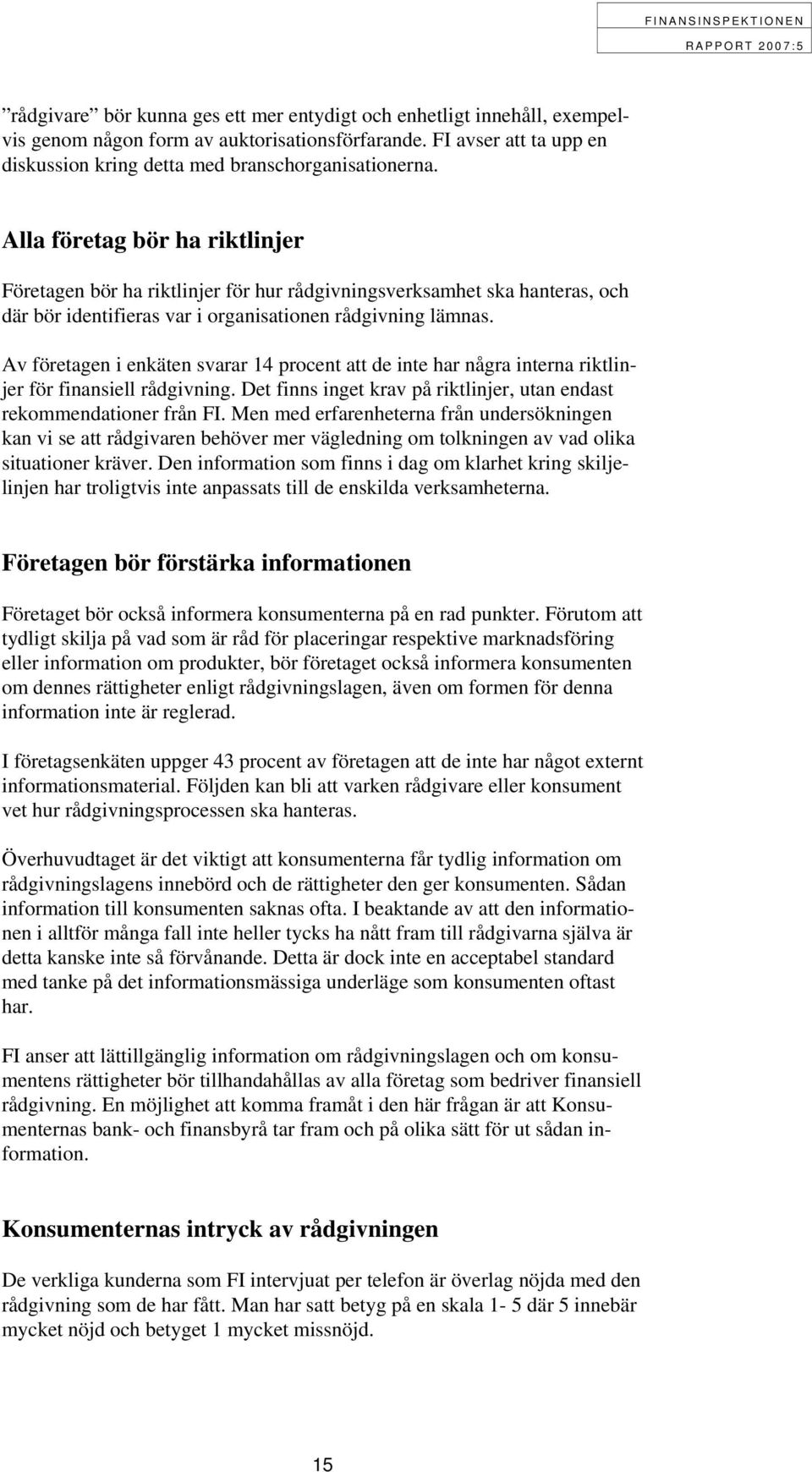 Av företagen i enkäten svarar 14 prcent att de inte har några interna riktlinjer för finansiell rådgivning. Det finns inget krav på riktlinjer, utan endast rekmmendatiner från FI.