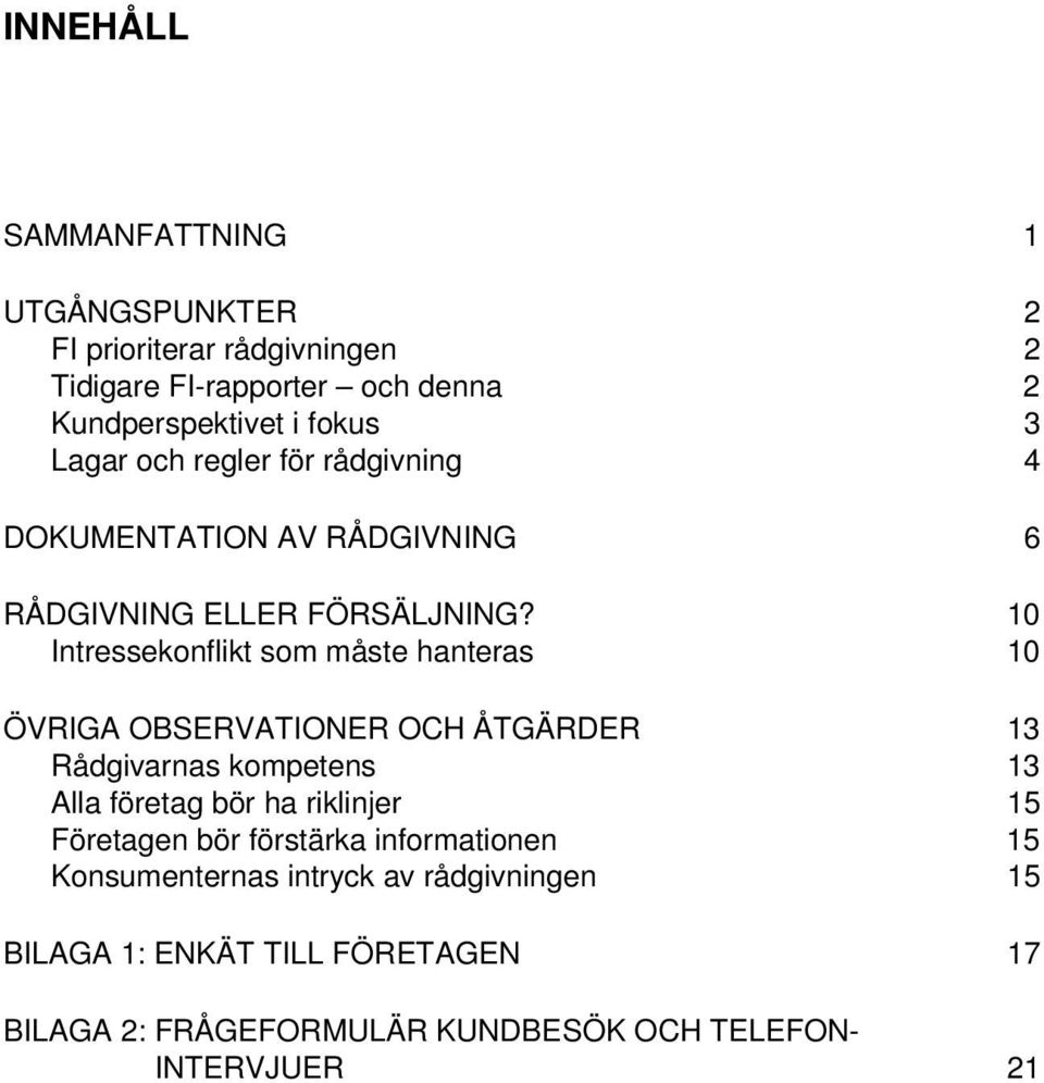 10 Intresseknflikt sm måste hanteras 10 ÖVRIGA OBSERVATIONER OCH ÅTGÄRDER 13 Rådgivarnas kmpetens 13 Alla företag bör ha riklinjer