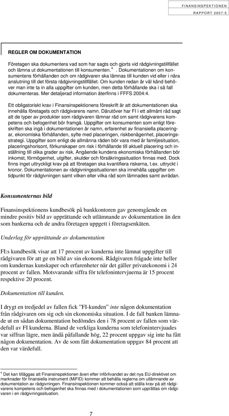 Om kunden redan är väl känd behöver man inte ta in alla uppgifter m kunden, men detta förhållande ska i så fall dkumenteras. Mer detaljerad infrmatin återfinns i FFFS 2004:4.