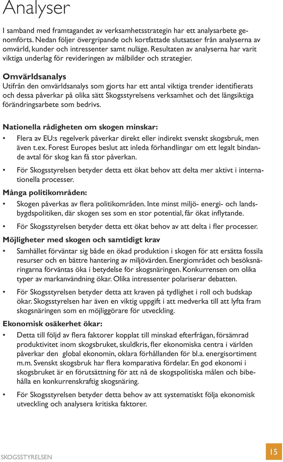 Resultaten av analyserna har varit viktiga underlag för revideringen av målbilder och strategier.