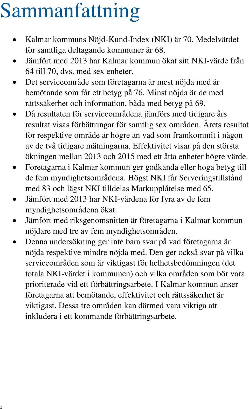 Då resultaten för serviceområdena jämförs med tidigare års resultat visas förbättringar för samtlig sex områden.