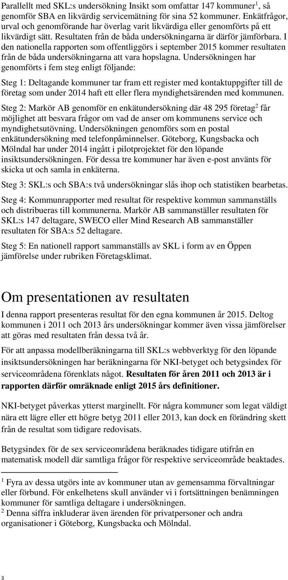 I den nationella rapporten som offentliggörs i september 2015 kommer resultaten från de båda undersökningarna att vara hopslagna.