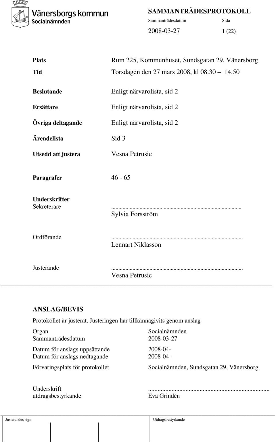 Paragrafer 46-65 Underskrifter Sekreterare... Sylvia Forsström Ordförande... Lennart Niklasson Justerande... Vesna Petrusic ANSLAG/BEVIS Protokollet är justerat.